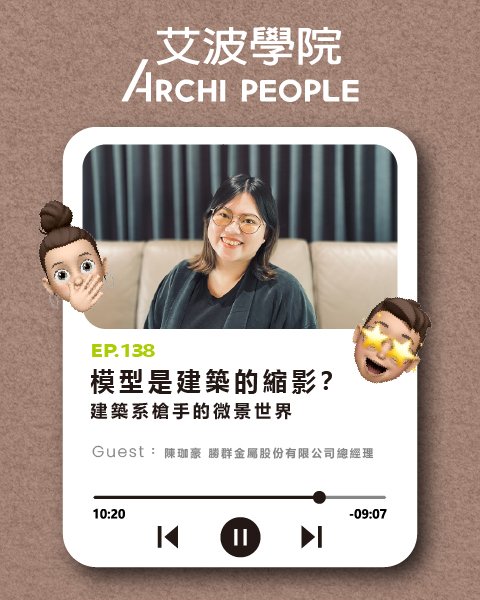 EP.138｜模型是建築的縮影？建築系槍手的微景世界 Guest：陳靖雯 曲盡製作設計總監