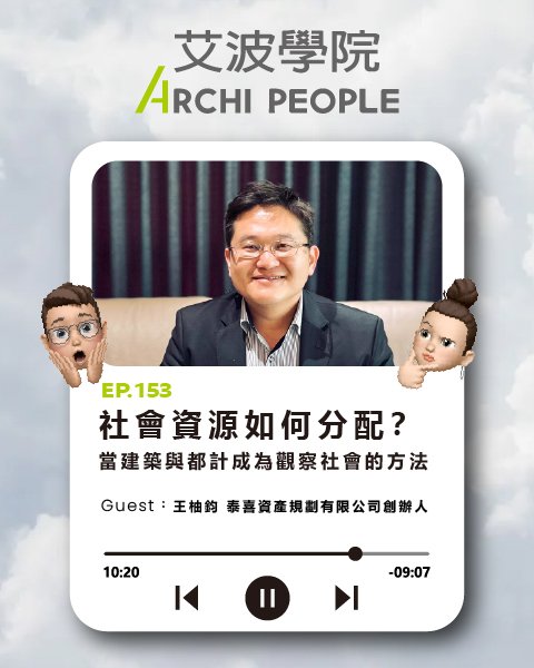 EP.153｜社會資源如何分配？當建築與都計成為觀察社會的方法 Guest：王柚鈞 泰喜資產規劃有限公司創辦人