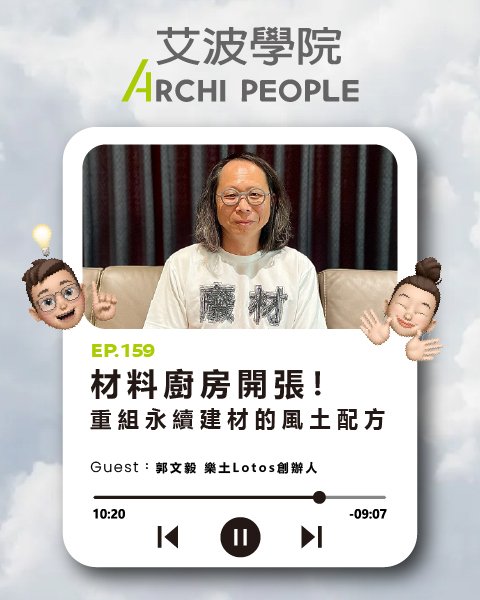 EP.159｜材料廚房開張！重組永續建材的風土配方  Guest：郭文毅 樂土 Lotos 創辦人